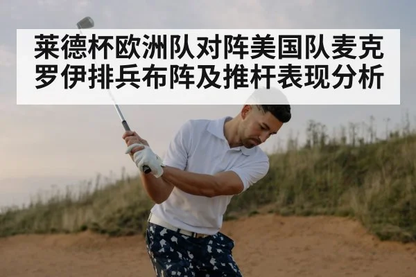 莱德杯欧洲队对阵美国队麦克罗伊排兵布阵及推杆表现分析