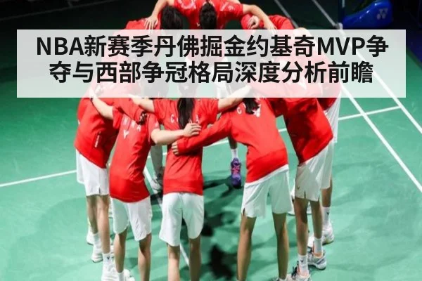 NBA新赛季丹佛掘金约基奇MVP争夺与西部争冠格局深度分析前瞻